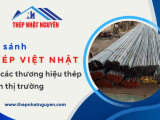 So sánh thép Việt Nhật với các thương hiệu thép khác trên thị trường