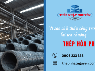Vì sao các chủ thầu công trình lại ưa chuộng thép Hòa Phát?