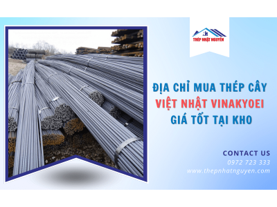 Mua thép cây Việt Nhật Vinakyoei giá tốt tại kho, chất lượng chính hãng