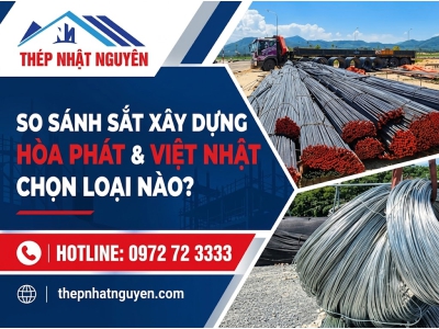 So sánh sắt xây dựng Hòa Phát và Việt Nhật chọn loại nào?